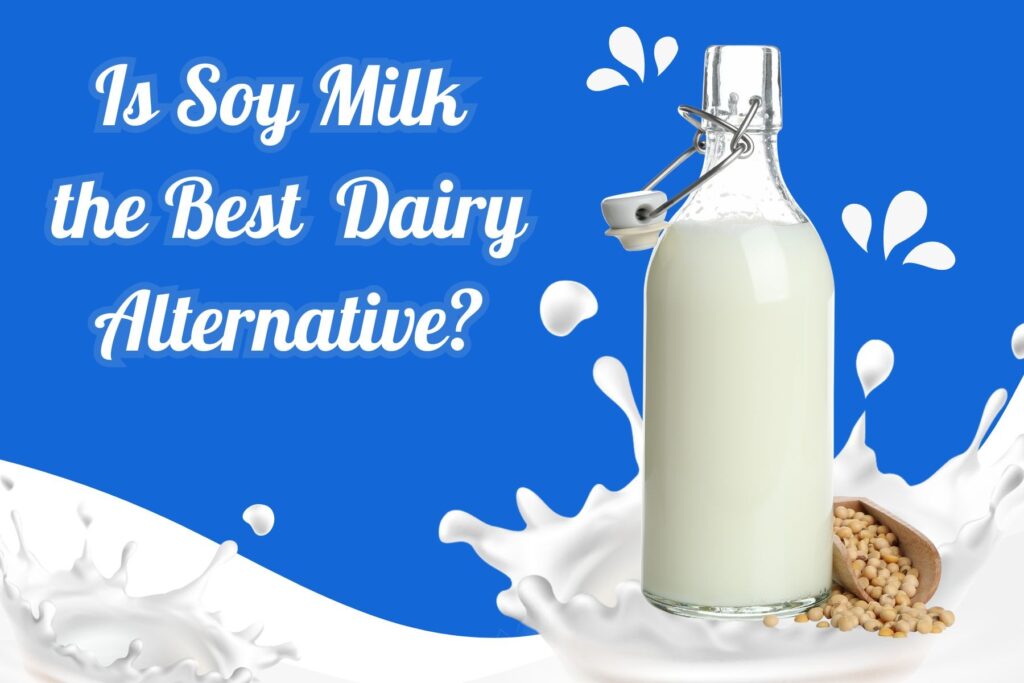 Is Soy Milk the Most Complete Dairy Alternative?